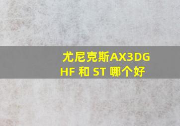 尤尼克斯AX3DG HF 和 ST 哪个好